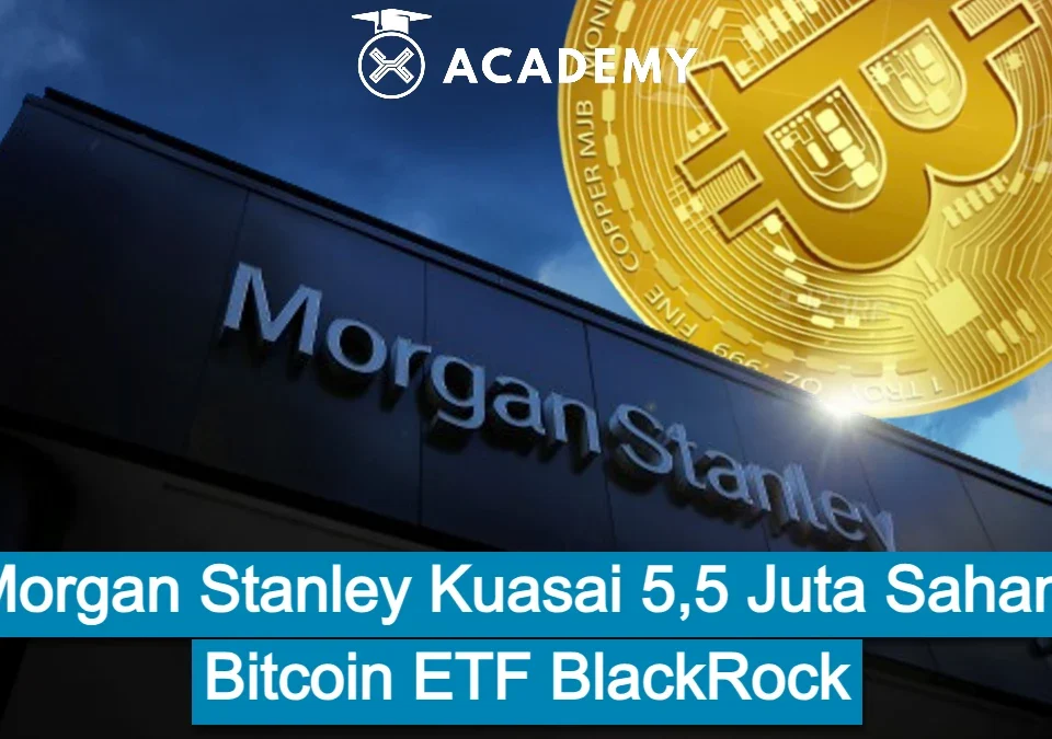 Morgan Stanley Kuasai 5,5 Juta Saham Bitcoin ETF BlackRock