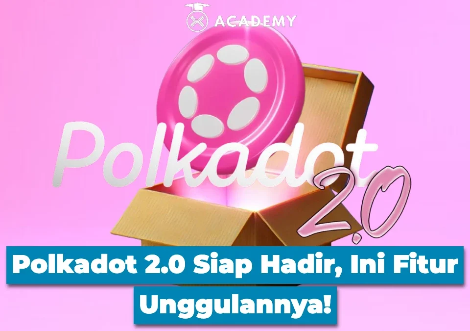 Polkadot 2.0 Siap Hadir, Ini Fitur Unggulannya!