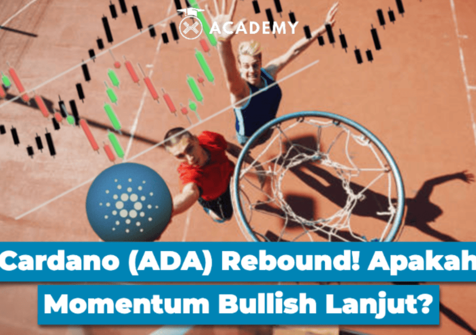 Cardano (ADA) Rebound! Apakah Momentum Bullish Lanjut?