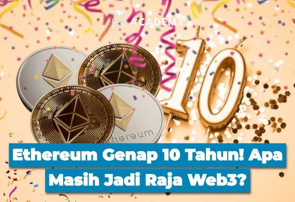 Ethereum Genap 10 Tahun! Apa Masih Jadi Raja Web3