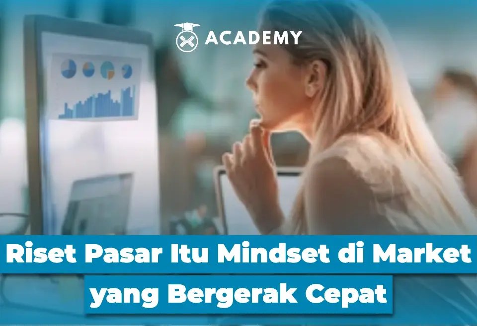 Riset Pasar Itu Mindset di Market yang Bergerak Cepat