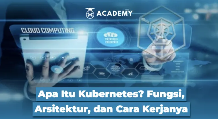 Apa Itu Kubernetes? Fungsi, Arsitektur, dan Cara Kerjanya
