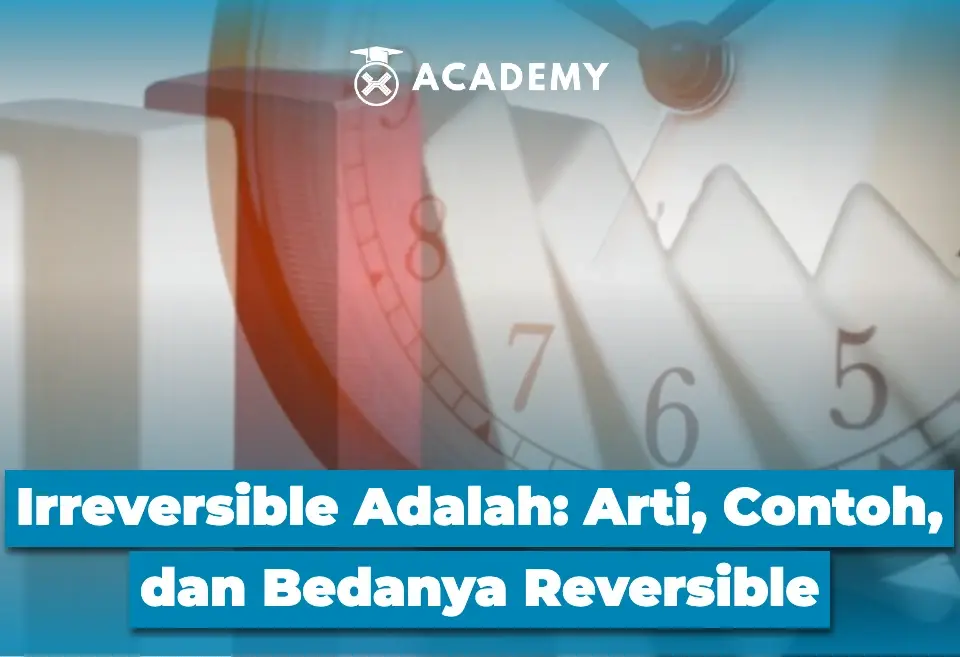 Irreversible Adalah Arti, Contoh, dan Bedanya Reversible
