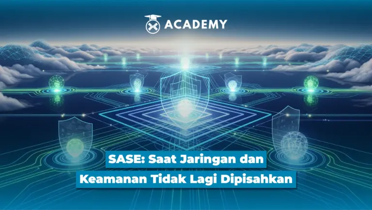 SASE: Saat Jaringan dan Keamanan Tidak Lagi Dipisahkan